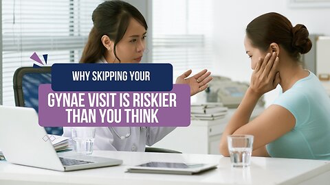 Why Skipping Your Gynae Visit Is Riskier Than You Think