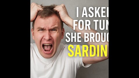 I Asked for Tuna, She Brought Sardines