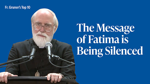 FR. GRUNER'S TOP 10 | The Message of Fatima is Being Silenced