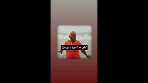 "Cancer Is Your New Job"