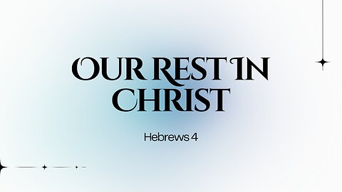 Hebrews 4 (Teaching Only), “Our Rest in Christ”