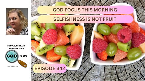 GOD FOCUS THIS MORNING EP342 SELFISHNESS IS NOT A FRUIT