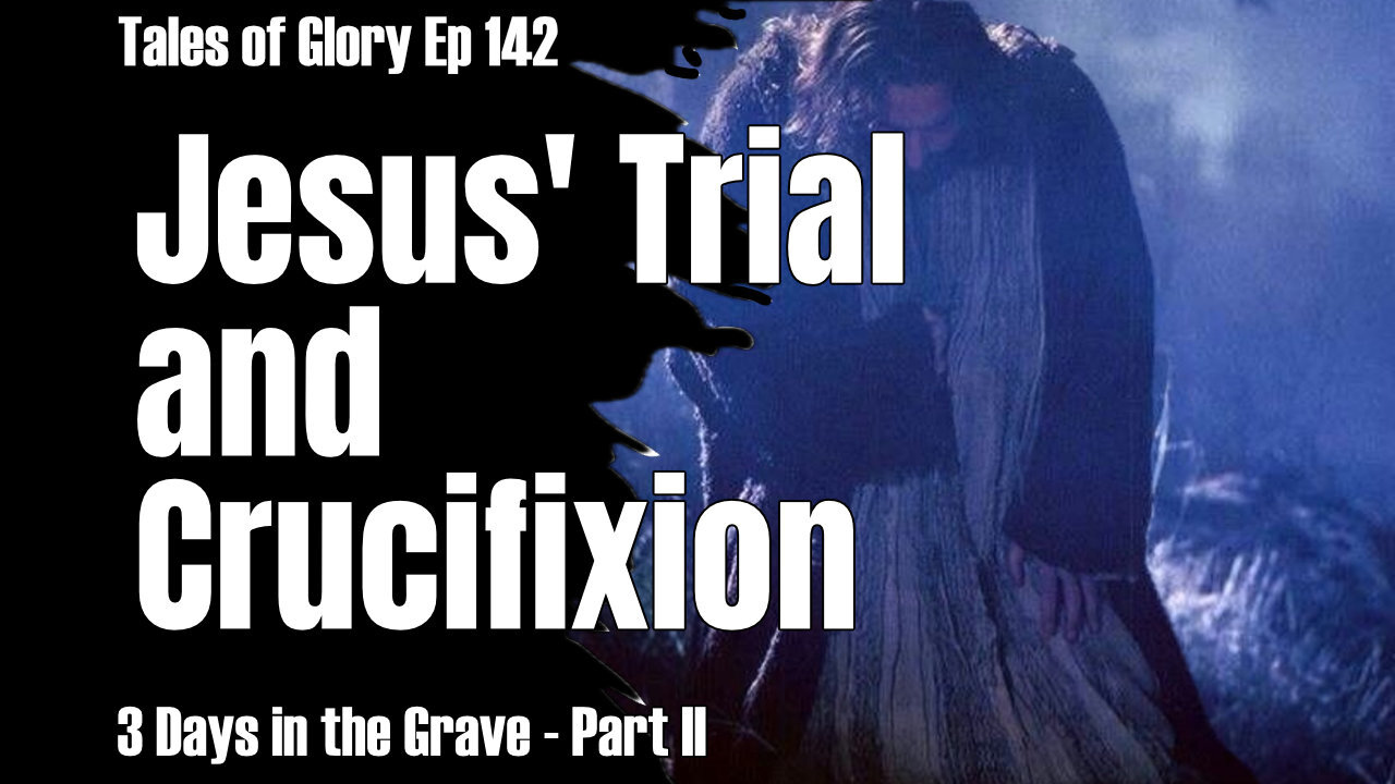 The Trial and Crucifixion of Jesus Christ - 3 Days in the Grave - Part II - TOG EP 142