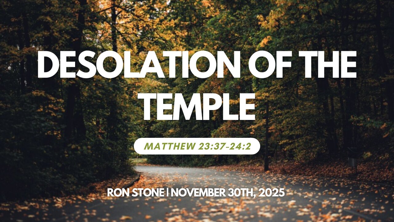 2025-11-30 – Desolation of the Temple (Matthew 23:37-24:2) – Pastor Ron Stone