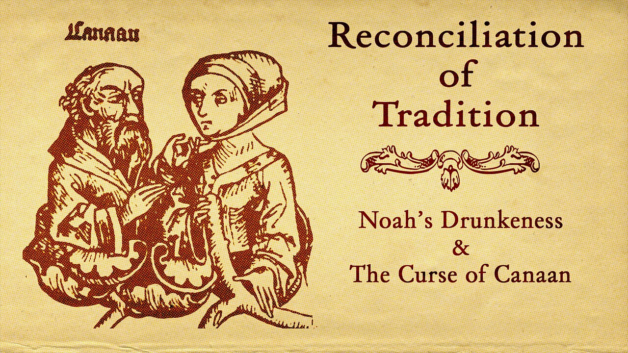 Reconciliation of Tradition - Noah’s Drunkeness & The Curse of Canaan