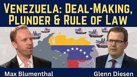 Max Blumenthal: Venezuela - Deal-Making, Plunder & the Rule of Law
