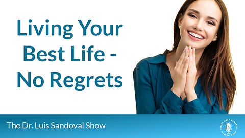 17 Jul 25, The Dr. Luis Sandoval Show: Living Your Best Life - No Regrets