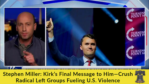 Stephen Miller: Kirk’s Final Message to Him—Crush Radical Left Groups Fueling U.S. Violence