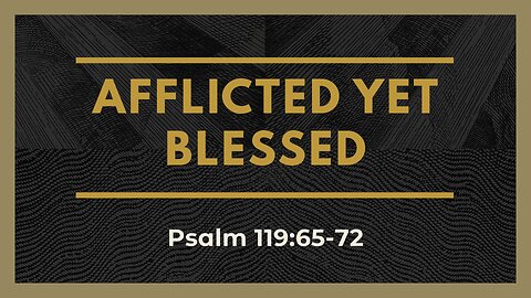 Dec. 28, 2025 - Sunday PM MESSAGE - Afflicted Yet Blessed (Psalm 119:65-72)