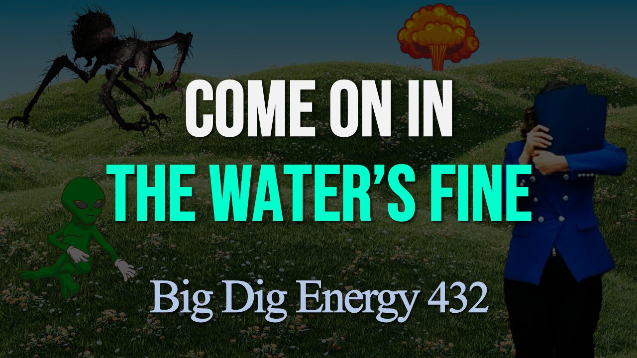Big Dig Energy 432: Come On In, The Water's Fine