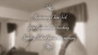 Missionary Chim Sok from Cambodia is teaching Sunday School for us this morning