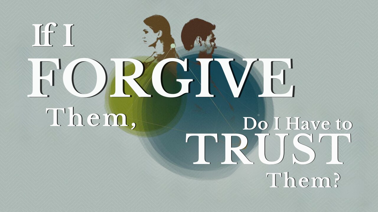 If I Forgive Them, Do I Have to Trust Them?