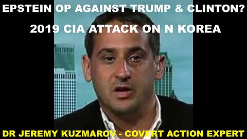 DR JEREMY KUZMAROV COVERT ACTION EXPERT - EPSTEIN OP AGAINST TRUMP & CLINTON? - N KOREA CIA ATTACK