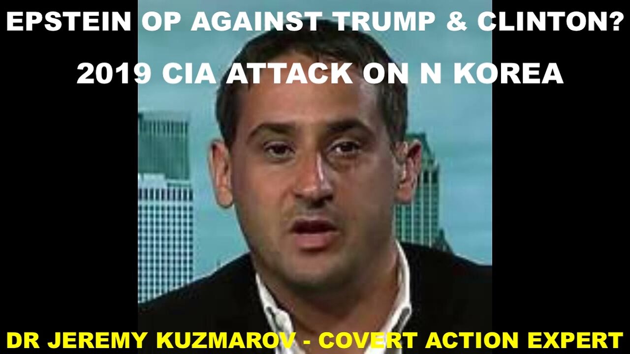 DR JEREMY KUZMAROV COVERT ACTION EXPERT - EPSTEIN OP AGAINST TRUMP & CLINTON? - N KOREA CIA ATTACK