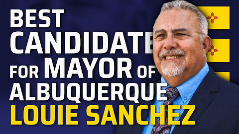 Best Candidate For Mayor, Louie Sanchez
