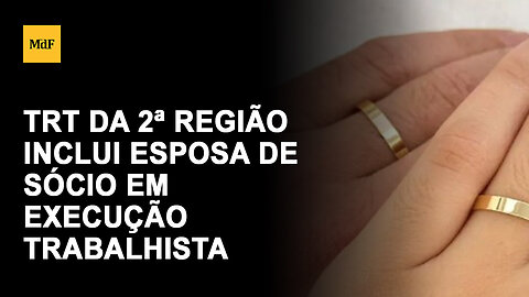 TRT da 2ª região inclui esposa de sócio em execução trabalhista