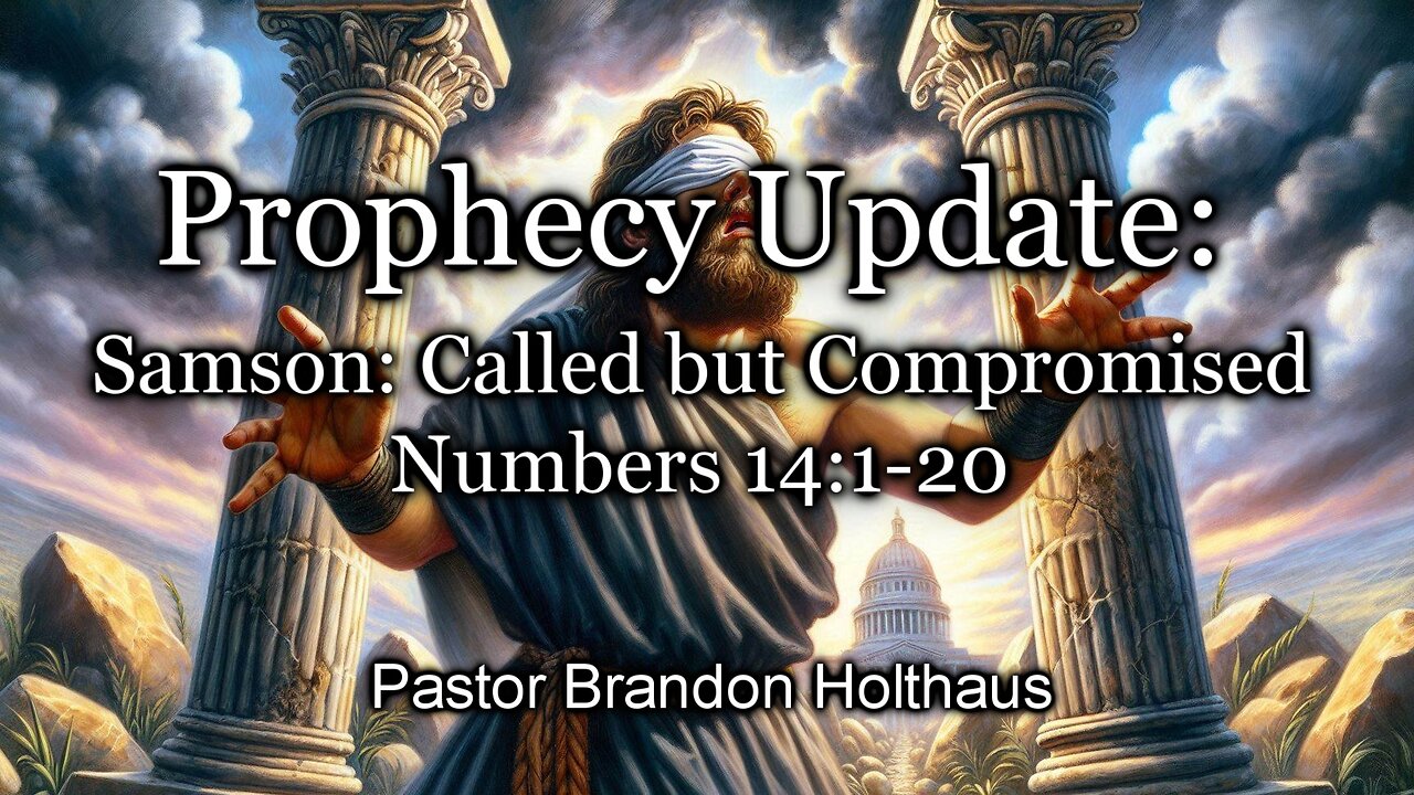 Prophecy Update: Samson: Called but Compromised | Numbers 14:1-20