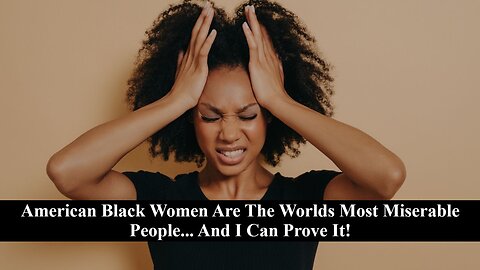 American Black Women Are The Most Miserable People On Earth! Lets Speak Facts!