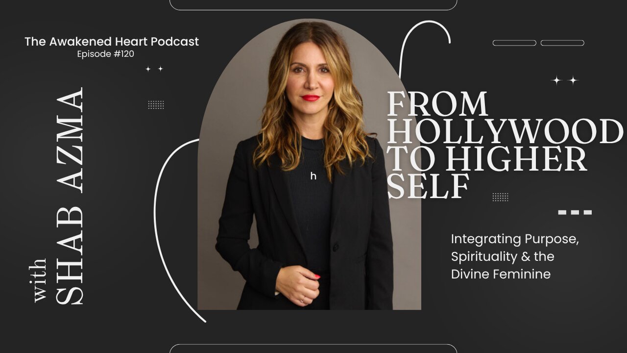 From Hollywood to Higher Self: Integrating Purpose, Spirituality & the Divine Feminine w/ Shab Azma