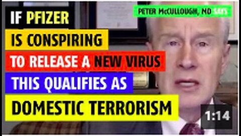 "Peter McCullough MD Tags Potential Pfizer Virus Release as Domestic Terrorism"