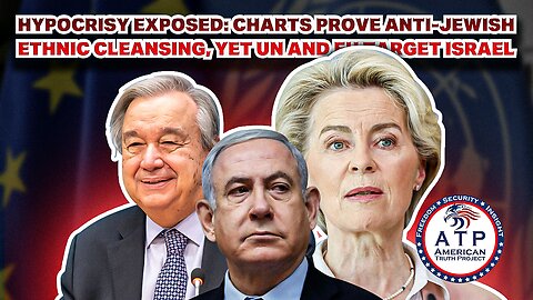 HYPOCRISY EXPOSED: CHARTS PROVEN ANTI-JEWISH ETHNIC CLEANSING, YET UN AND EU TARGET ISRAEL