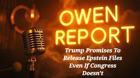 Owen Report - 11-17-2025 - Trump Promises To Release Epstein Files Even If Congress Doesn't