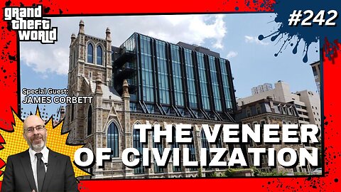 Grand Theft World Podcast 242 | THE VENEER OF CIVILIZATION with guest James Corbett