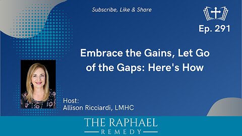 Ep. 291 Embrace the Gains, Let Go of the Gaps: Here's How