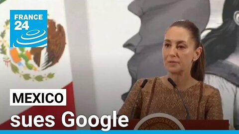Mexico sues Google for labeling Gulf of Mexico as 'Gulf of America