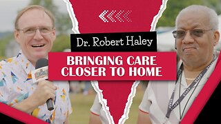 Bringing Care Closer to Home with Dr. Robert Haley