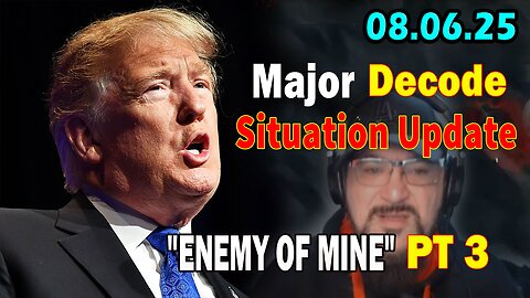 Major Decode Situation Update 08.06.25: "The Hard Hitting Lastest Intel On Current News: ENEMY OF MINE"