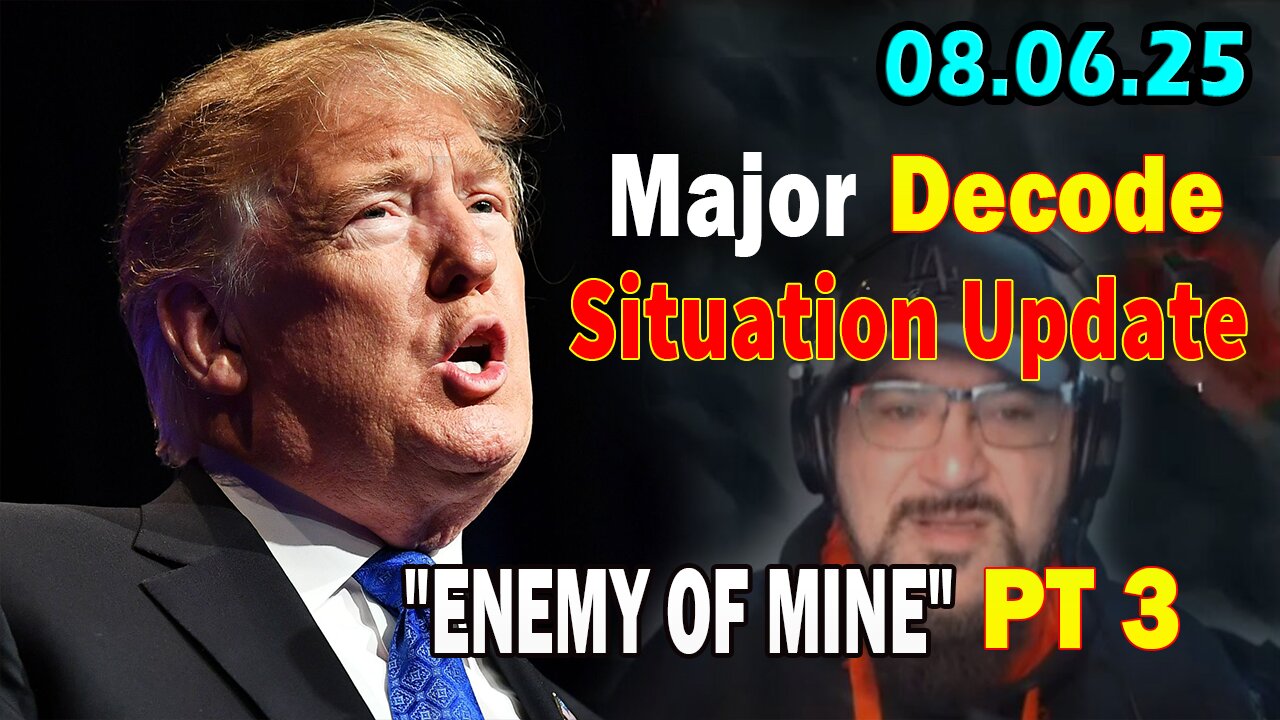 Major Decode Situation Update 08.06.25: "The Hard Hitting Lastest Intel On Current News: ENEMY OF MINE"