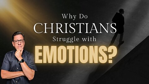 Why Do Christians Struggle with the Subject of EMOTIONS?