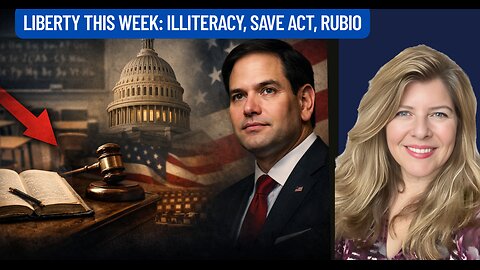 "Liberty This Week: Illiteracy, SAVE Act, Rubio"