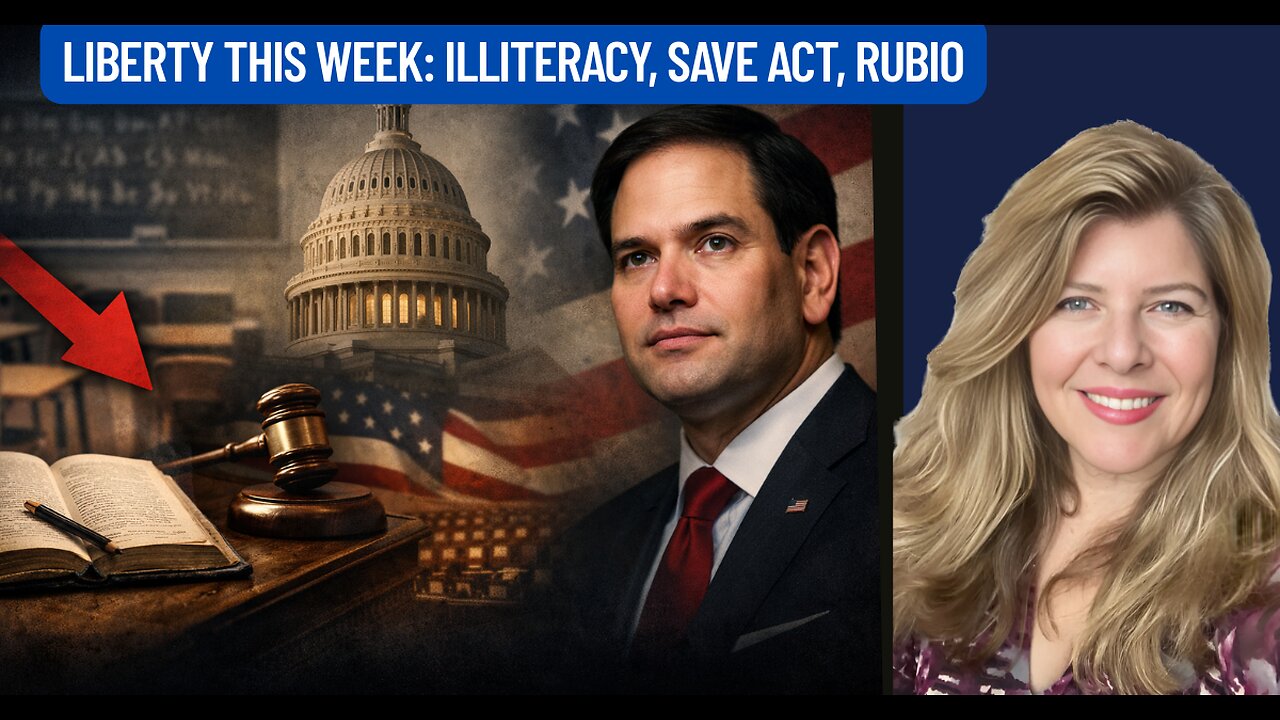 "Liberty This Week: Illiteracy, SAVE Act, Rubio"