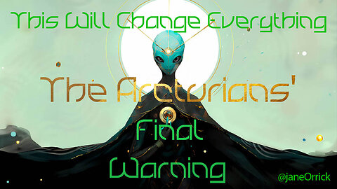 This Will Change Everything! The Arcturians' Final Warning