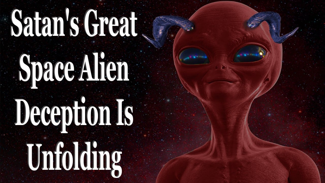 Satan's Great Space Alien Deception Is Unfolding