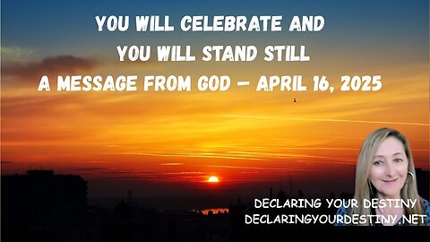 Declaring Your Destiny - You Will Celebrate + You Will Stand Still – A Message From God – captions