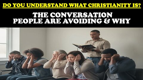 DO YOU UNDERSTAND WHAT CHRISTIANITY IS? THE CONVERSATION PEOPLE ARE AVOIDING & WHY