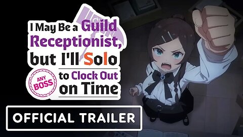 I May Be a Guild Receptionist, but I'll Solo Any Boss to Clock Out on Time - Official Trailer