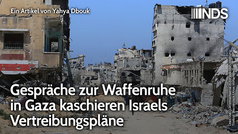 Gespräche zur Waffenruhe in Gaza kaschieren Israels Vertreibungspläne | Yahya Dbouk | NDS-Podcast