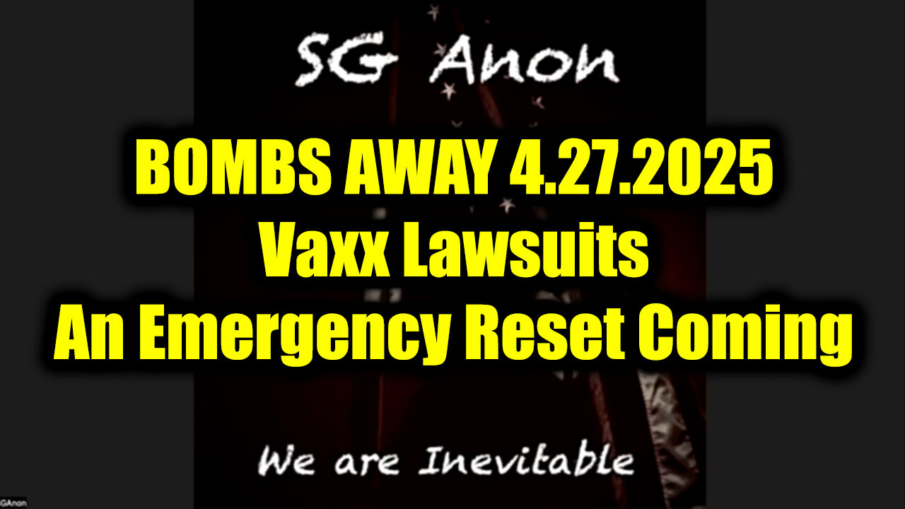 SG Anon BOMBS AWAY 4.27.25 - Vaxx Lawsuits, An Emergency Reset Coming