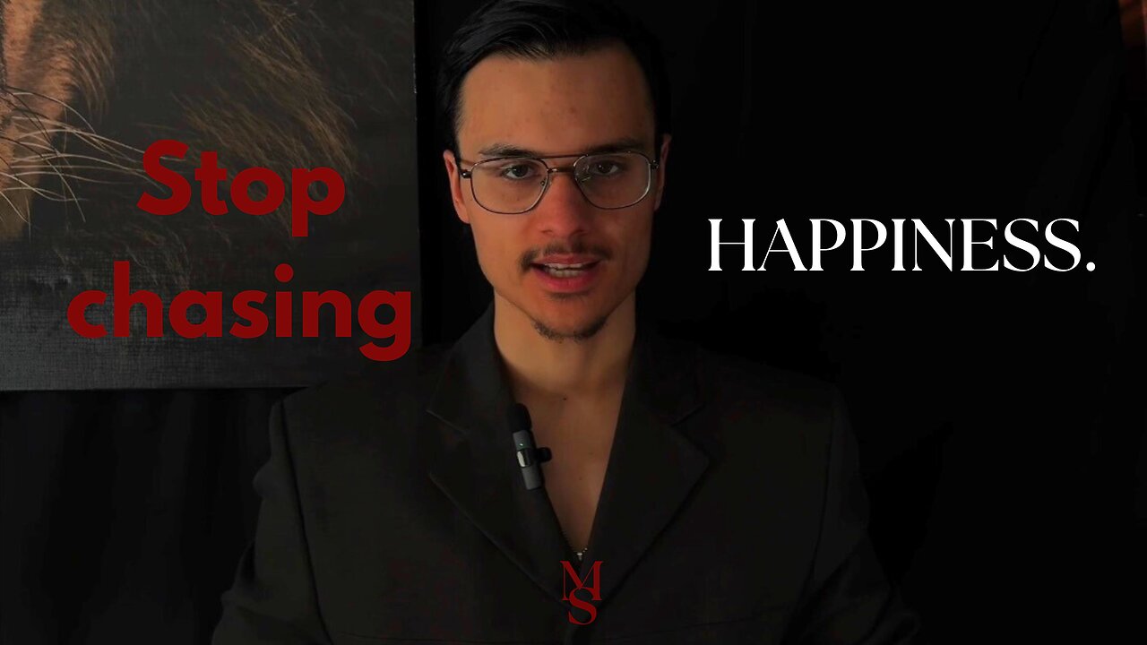 NEVER chase happiness as a MAN.