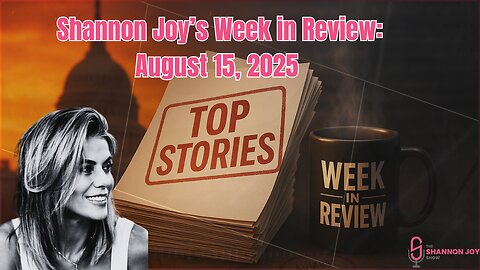 🔥🔥 Shannon Joy’s Week in Review: August 15, 2025 🔥🔥