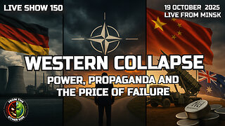 LIVE SHOW 150 – WESTERN COLLAPSE: POWER, PROPAGANDA & THE PRICE OF FAILURE