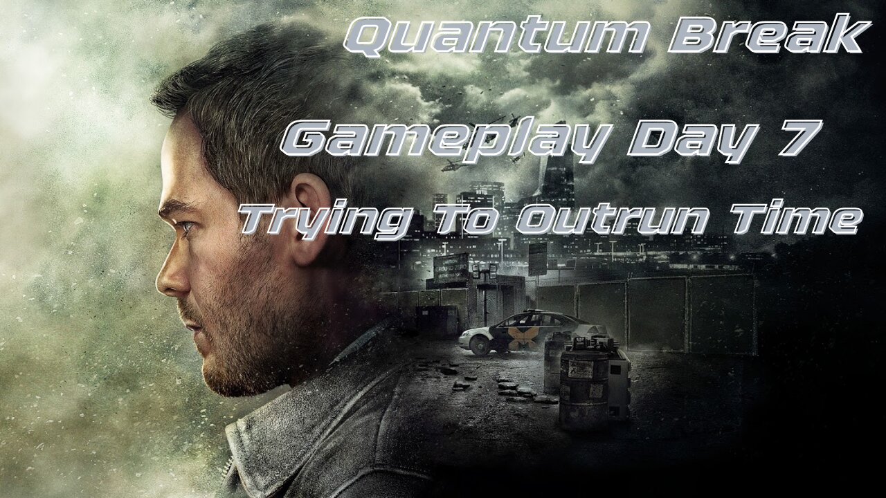 Quantum Break Gameplay Day 7 Trying To Outrun Time!