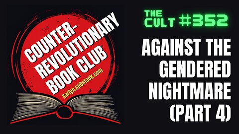 The Cult #352: Against The Gendered Nightmare Part 4 (Counter-Revolutionary Book Club)