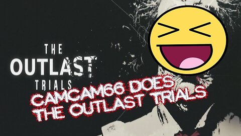 CamCam Does The OUTLAST Trials