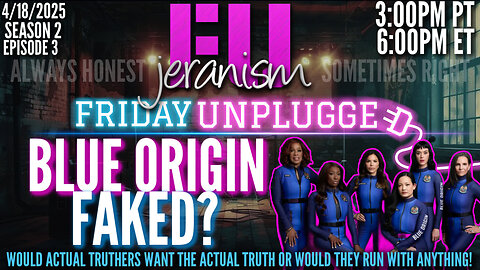 jeranism Friday UNPLUGGED Sn. 2 Ep. 3 | Blue Origin Faked or Have Truthers Lost Discernment? 4/18/25