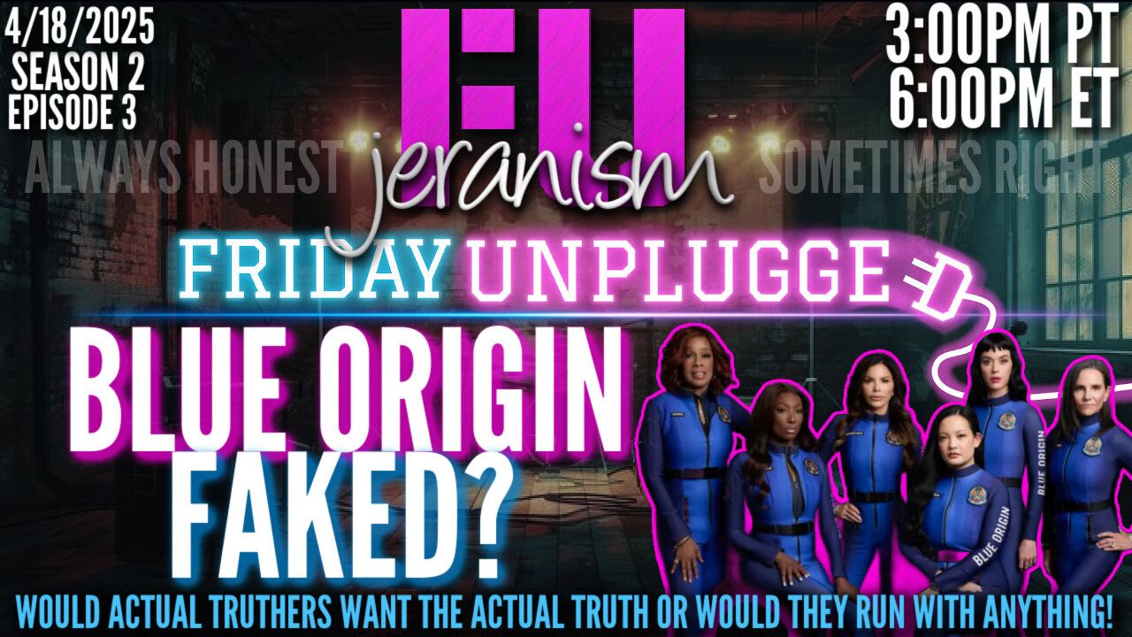 jeranism Friday UNPLUGGED Sn. 2 Ep. 3 | Blue Origin Faked or Have Truthers Lost Discernment? 4/18/25